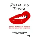 UNDER MY THUMB: SONGS THAT HATE WOMEN AND THE WOMEN THAT LOVE THEM