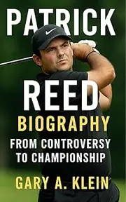 PATRICK REED BIOGRAPHY: From Controversy to Championship