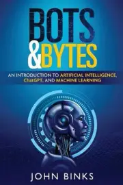 Bots & Bytes: An Introduction to Artificial Intelligence, ChatGPT, and Machine L