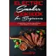 Electric Smoker Cookbook For Beginners: A Complete Guide To Cook Fast, Easy and Delicious Smoker Recipes for Your Whole Family