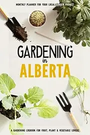 Gardening in Alberta: Gardening Log Book for Canadian Local Backyard Gardeners | Beginner Friendly Crop Diary for Beautiful Flowers, Fruit, Greenery & Vegetables | Raised Bed Planting Journal