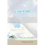 LIVE FREE: ELIMINATE THE IF ONLYS AND WHAT IFS OF LIFE
