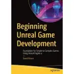 BEGINNING UNREAL GAME DEVELOPMENT: FOUNDATION FOR SIMPLE TO COMPLEX GAMES USING UNREAL ENGINE 4