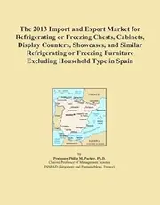 The 2013 Import and Export Market for Refrigerating or Freezing Chests, Cabinets, Display Counters, Showcases, and Similar Refrigerating or Freezing Furniture Excluding Household Type in Spain