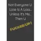Funny Notebook: Not Everyone You Lose Is A Loss Unless It’’s Me Than You FUCKEDUP: Lined Notebook 120 Page (6 x 9)