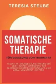 Somatische Therapie Fr Genesung Von Traumata: Toolkit mit ?bungen zur St?rkung d