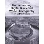 UNDERSTANDING DIGITAL BLACK AND WHITE PHOTOGRAPHY: ART AND TECHNIQUES