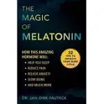 THE MAGIC OF MELATONIN: HOW THIS AMAZING HORMONE WILL HELP YOU SLEEP, REDUCE PAIN, RELIEVE ANXIETY, SLOW AGING, AND MUCH MORE