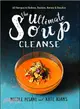 The Ultimate Soup Cleanse ― 60 Recipes to Reduce, Restore, Renew & Resolve