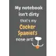 My notebook isn’’t dirty that’’s my Cocker Spaniel’’s nose art: For Cocker Spaniel Dog Fans