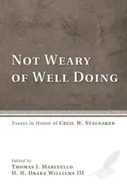 Not Weary of Well Doing: Essays in Honor of Cecil W. Stalnaker by Thomas J. Mari