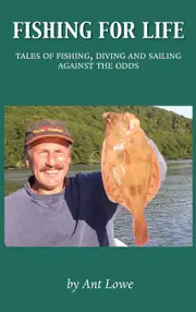 Fishing for Life: Tales of fishing, diving and sailing against the odds - Ant Lowe