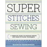 SUPER STITCHES SEWING: A COMPLETE GUIDE TO MACHINE-SEWING AND HAND-STITCHING TECHNIQUES
