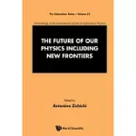 THE FUTURE OF OUR PHYSICS INCLUDING NEW FRONTIERS: PROCEEDINGS OF THE INTERNATIONAL SCHOOL OF SUBNUCLEAR PHYSICS