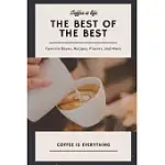 COFFEE IS LIFE, THE BEST OF THE BEST, FAVORITE BEANS, RECIPES, FLAVORS, AND MORE: COFFEE IS EVERYTHING