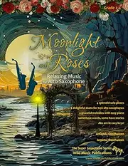 Moonlight and Roses: Relaxing Music for Alto Saxophone: Solos, duets and pieces with easy piano
