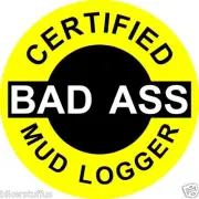 CERTIFIED BAD A$$ MUD LOGGER HART HAT STICKER HELMET STICKER
