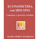 ECONOMETRíA CON IBM SPSS / ECONOMETRICS WITH IBM SPSS: CONCEPTOS Y EJERCICIOS RESUELTOS / CONCEPTS AND SOLVED EXERCISES