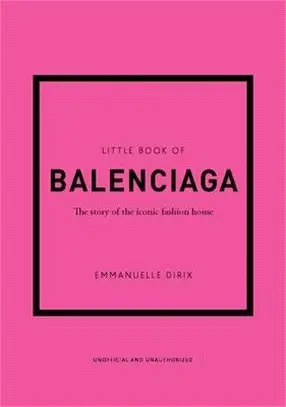 The Little Book of Balenciaga: The Story of the Iconic Fashion House