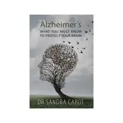 Alzheimer's: What You Must Know to Protect Your Brain by Dr Sandra Cabot