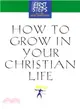 How to Grow in Your Christian Life