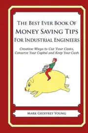 The Best Ever Book of Money Saving Tips for Industrial Engineers: Creative Ways