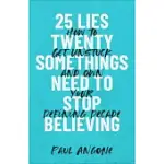 25 LIES TWENTYSOMETHINGS NEED TO STOP BELIEVING: HOW TO GET UNSTUCK AND OWN YOUR DEFINING DECADE