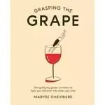 GRASPING THE GRAPE: DEMYSTIFYING GRAPE VARIETIES TO HELP YOU DISCOVER THE WINES YOU LOVE