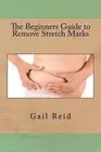 The Beginners Guide to Remove Stretch Marks by Gail Reid (English) Paperback Boo
