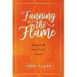 FANNING THE FLAME: REIGNITING YOUR FAITH IN GOD