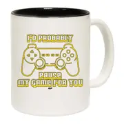 Id Probably Pause My Game For You Mug Cup