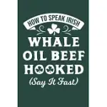 HOW TO SPEAK IRISH WHALE OIL BEEF HOOKED SAY IT FAST: BLANK JOURNAL AND LINED PAPER (6
