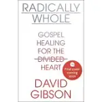 RADICALLY WHOLE: GOSPEL HEALING FOR THE DIVIDED HEART