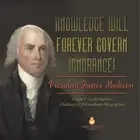 Knowledge Will Forever Govern Ignorance!: President James Madison Grade 5 Social