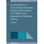 AN INTRODUCTION TO TIME-OF-FLIGHT SECONDARY ION MASS SPECTROMETRY AND ITS APPLICATION TO MATERIALS SCIENCE