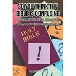 SO YOU THINK THE BIBLE IS CONFUSING: FUN FACTS, HELPFUL HINTS, AND ANSWERS TO SOME OF THE MOST COMMON QUESTIONS