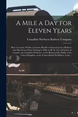 A Mile a Day for Eleven Years: How a Country Within a Country Has Been Opened up by a Railway That Has Grown From Nothing in 1896, to Be the Second S