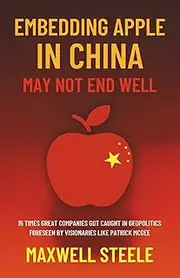 Embedding Apple In China May Not End Well: 15 Times Great Companies Got Caught in Geopolitics Foreseen by Visionaries like Patrick McGee