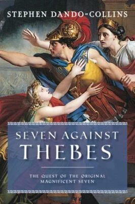 Seven Against Thebes : The Quest of the Original Magnificent Seven, Paperback...