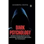 DARK PSYCHOLOGY: UNDERSTANDING MANIPULATION, PERSUASION, DECEPTION AND COVERT NLP TECHNIQUES