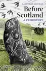 Before Scotland: A Prehistory by Moffat, Alistair [Paperback]