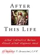 After This Life: What Catholics Believe About What Happens Next