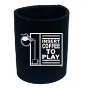 Insert Coffee To Play - Funny Novelty Stubby Holder