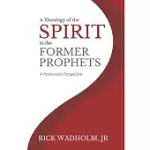 A THEOLOGY OF THE SPIRIT IN THE FORMER PROPHETS: A PENTECOSTAL PERSPECTIVE