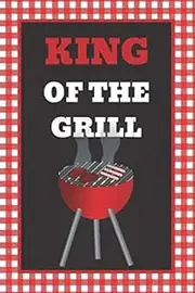 King of the grill: BBQ Smoking, Grill Cookbook, Smoker Log Book, Meat Smoking, Recipe Journal, Grill Prep Notes, Meat and Wood Temperature, Barbecue Book, Pitmaster's Log Book.