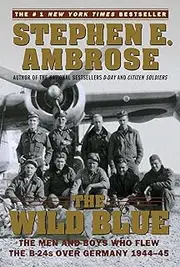 The Wild Blue: The Men and Boys Who Flew the B-24s Over Germany 1944-45