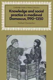 Knowledge and Social Practice in Medieval Damascus, 11901350 by Michael Chamberl