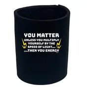 You Matter Unless You Multiply - Funny Novelty Stubby Holder