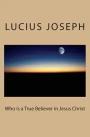 Who is a True Believer in Jesus Christ by Lucius Joseph (English) Paperback Book