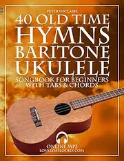 40 Old Time HYMNS - Baritone Ukulele Songbook for Beginners with Tabs and Chords